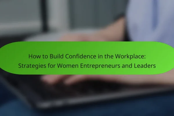 How to Build Confidence in the Workplace: Strategies for Women Entrepreneurs and Leaders