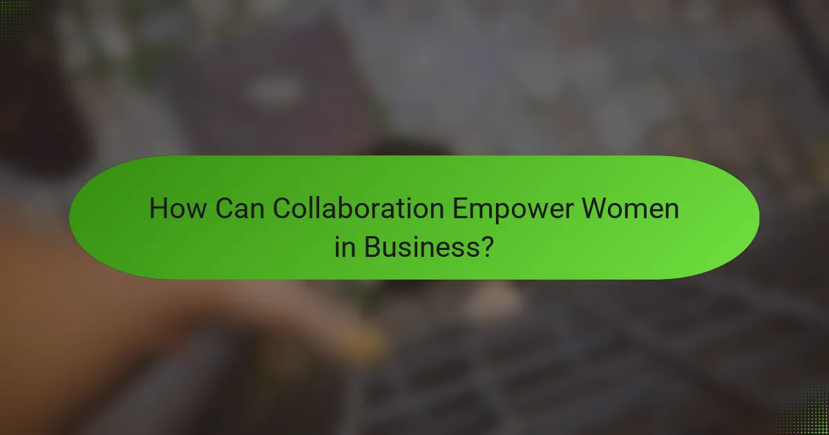 How Can Collaboration Empower Women in Business?