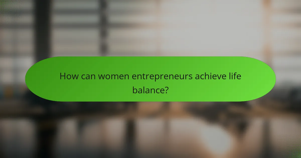 How can women entrepreneurs achieve life balance?