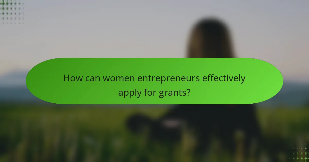 How can women entrepreneurs effectively apply for grants?