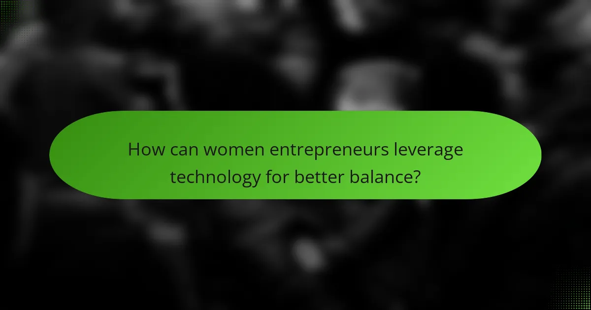 How can women entrepreneurs leverage technology for better balance?