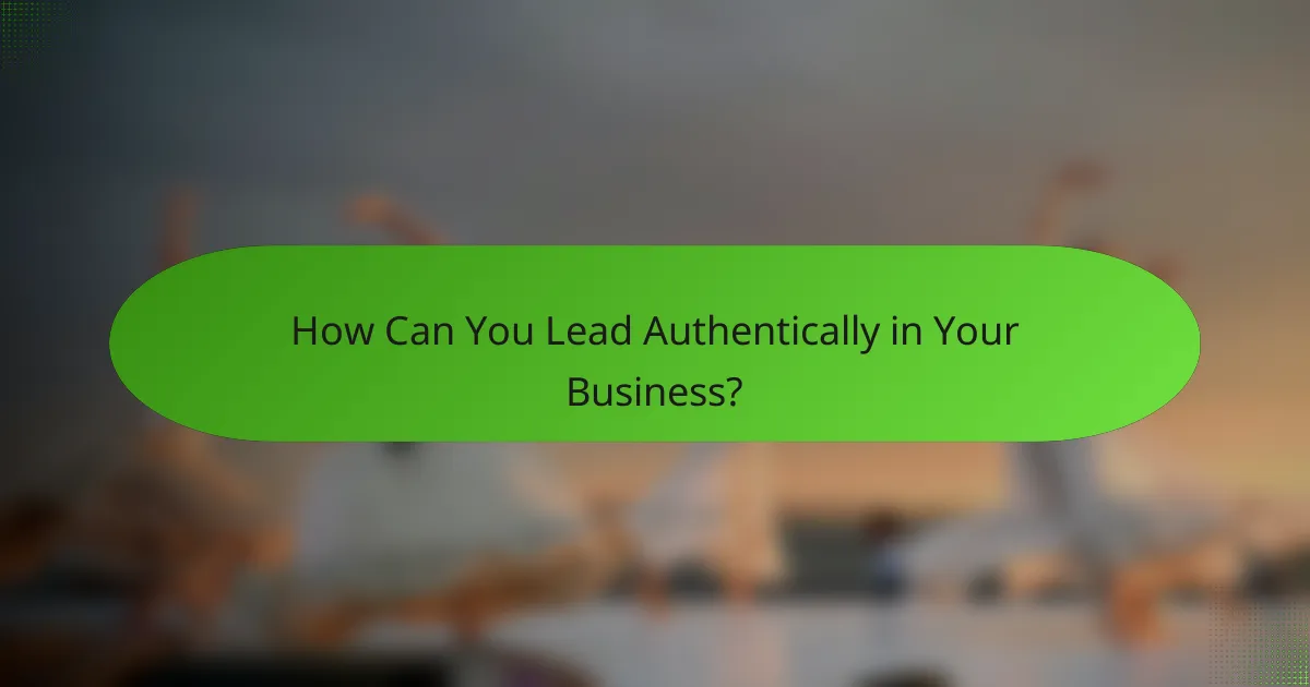 How Can You Lead Authentically in Your Business?