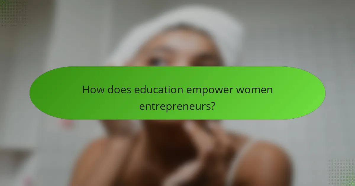 How does education empower women entrepreneurs?