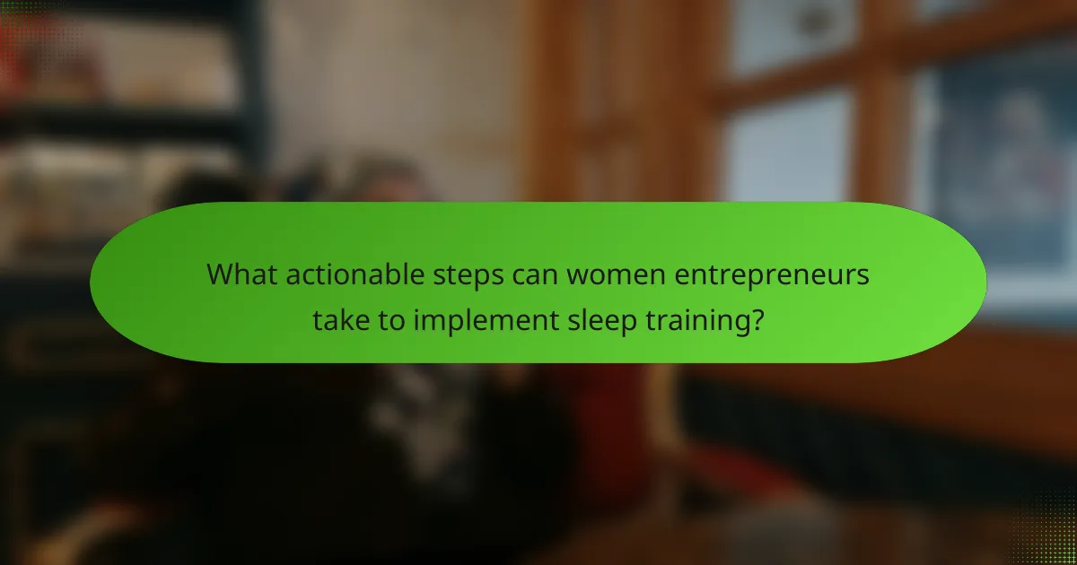 What actionable steps can women entrepreneurs take to implement sleep training?