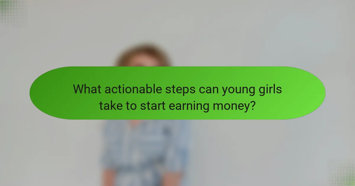 What actionable steps can young girls take to start earning money?
