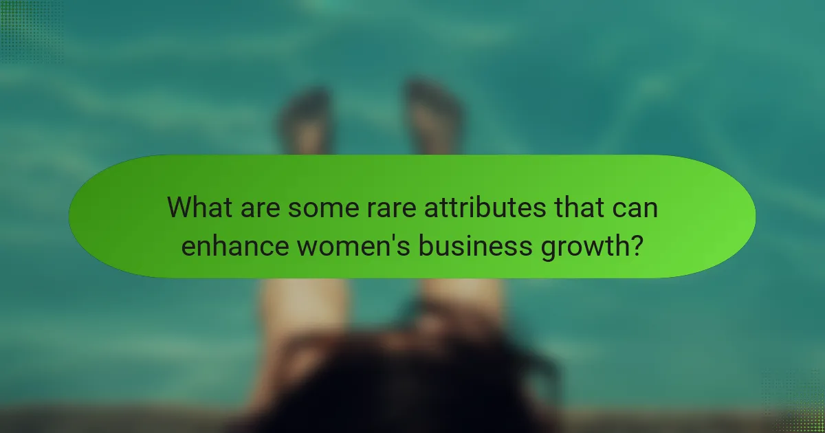 What are some rare attributes that can enhance women's business growth?