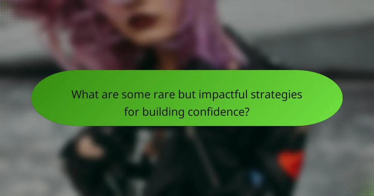 What are some rare but impactful strategies for building confidence?