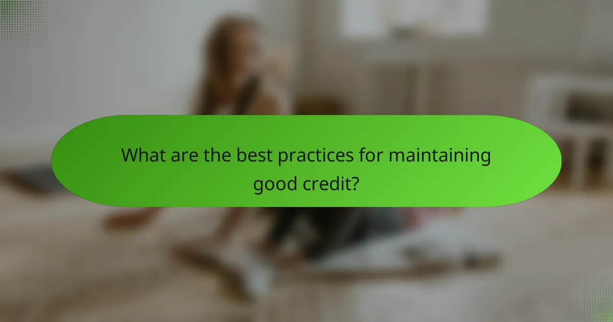 What are the best practices for maintaining good credit?