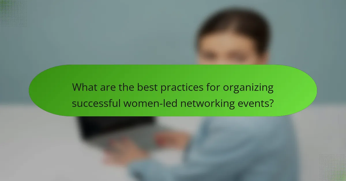 What are the best practices for organizing successful women-led networking events?