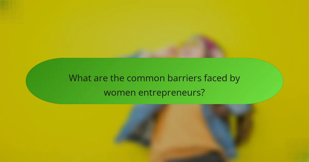What are the common barriers faced by women entrepreneurs?