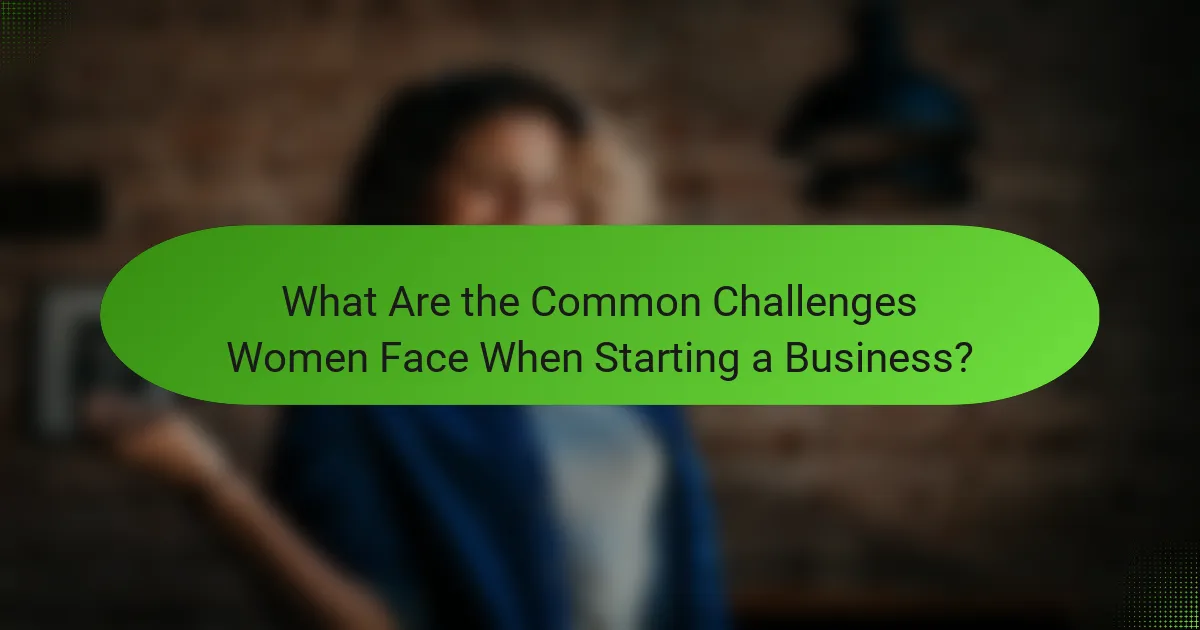 What Are the Common Challenges Women Face When Starting a Business?