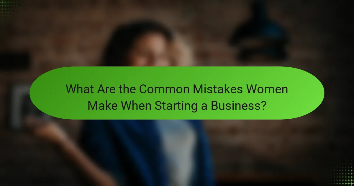 What Are the Common Mistakes Women Make When Starting a Business?