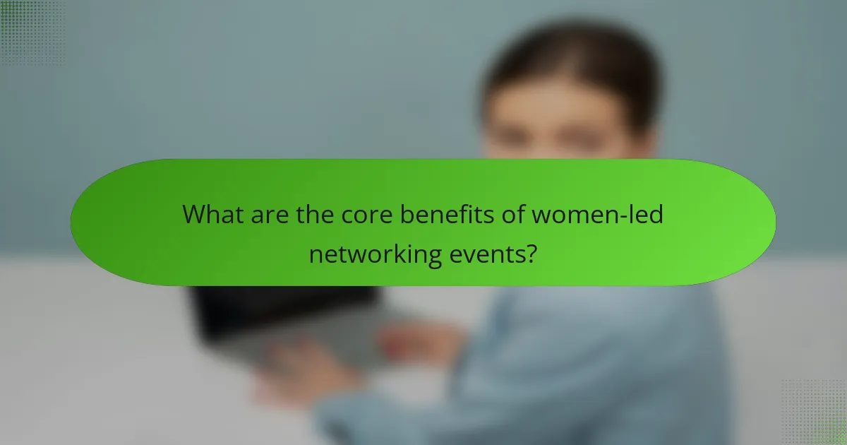 What are the core benefits of women-led networking events?