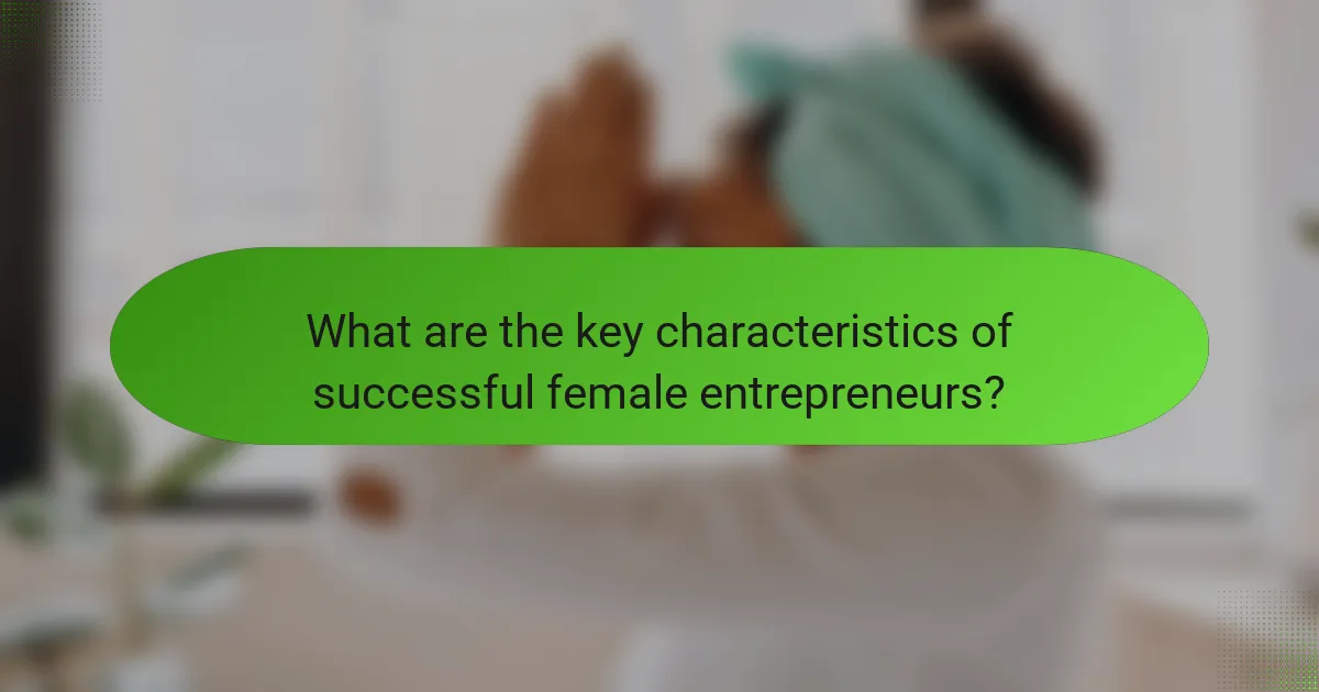 What are the key characteristics of successful female entrepreneurs?