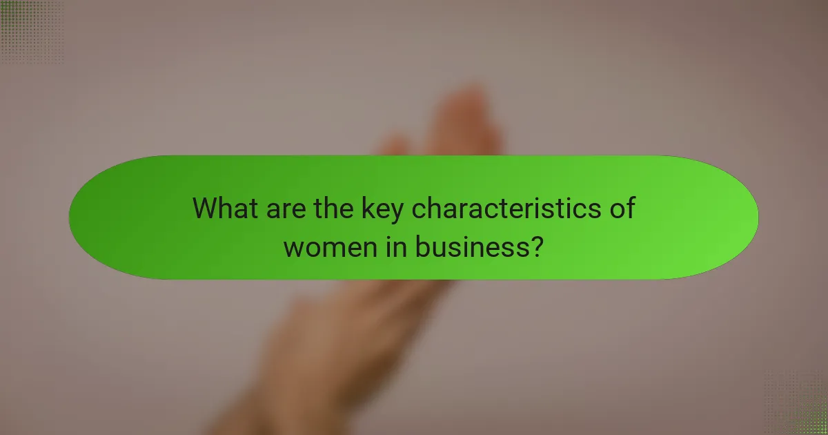 What are the key characteristics of women in business?