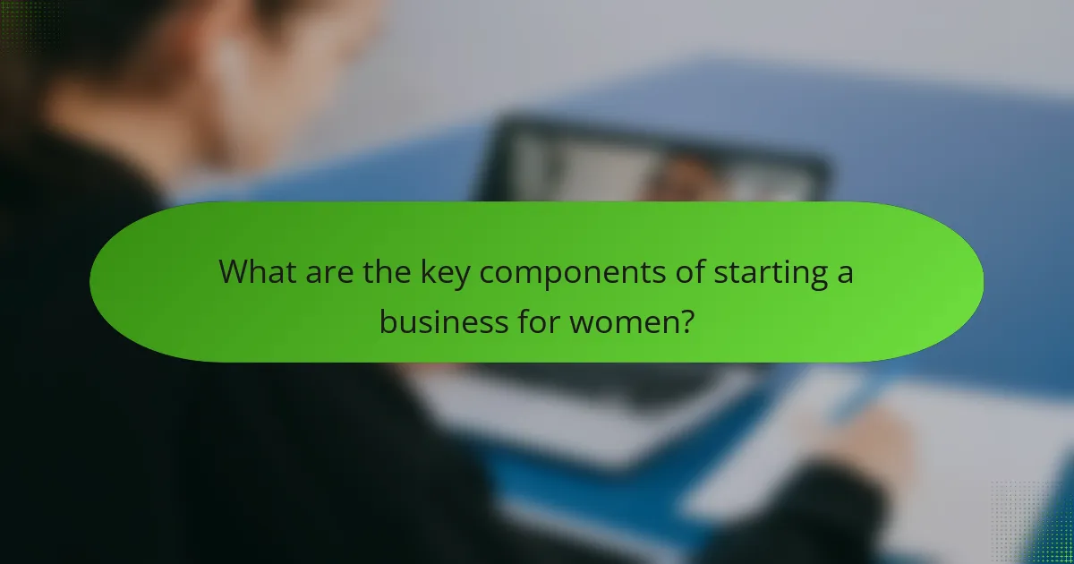 What are the key components of starting a business for women?