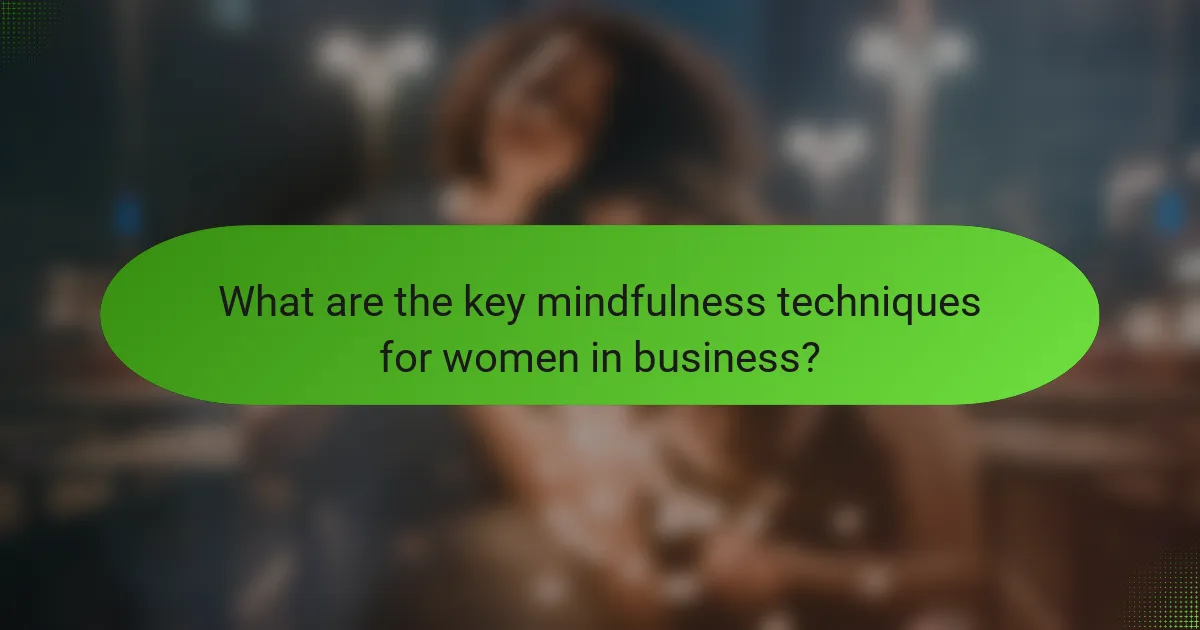 What are the key mindfulness techniques for women in business?