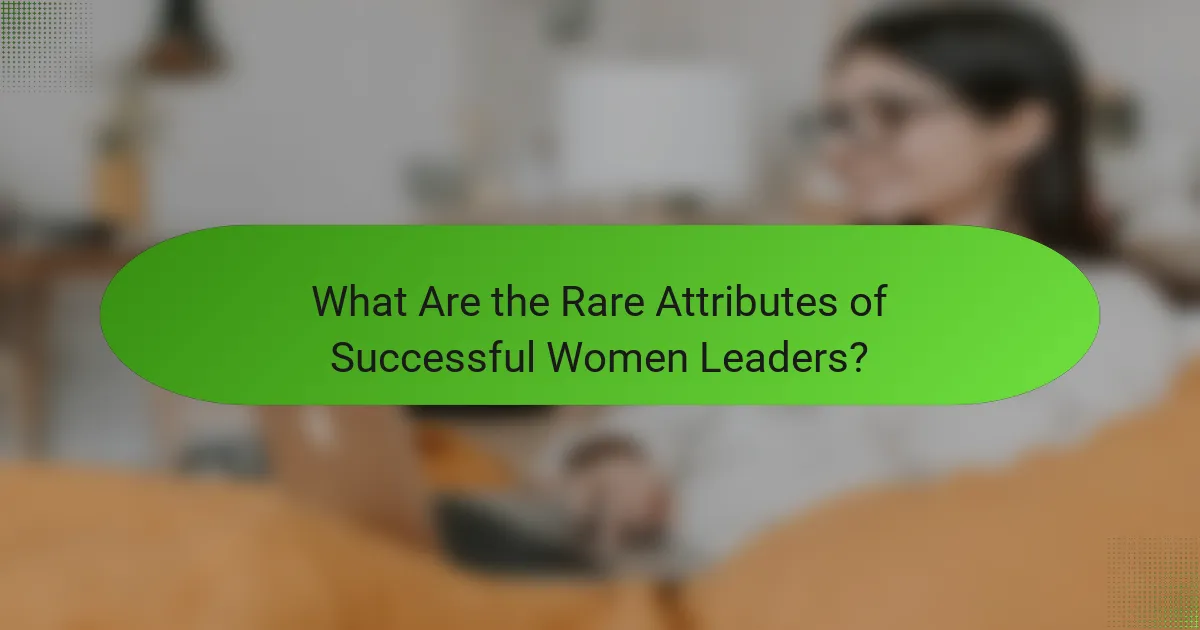 What Are the Rare Attributes of Successful Women Leaders?