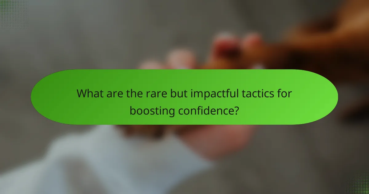 What are the rare but impactful tactics for boosting confidence?