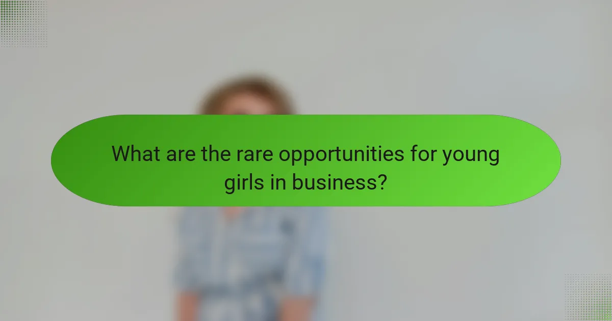 What are the rare opportunities for young girls in business?