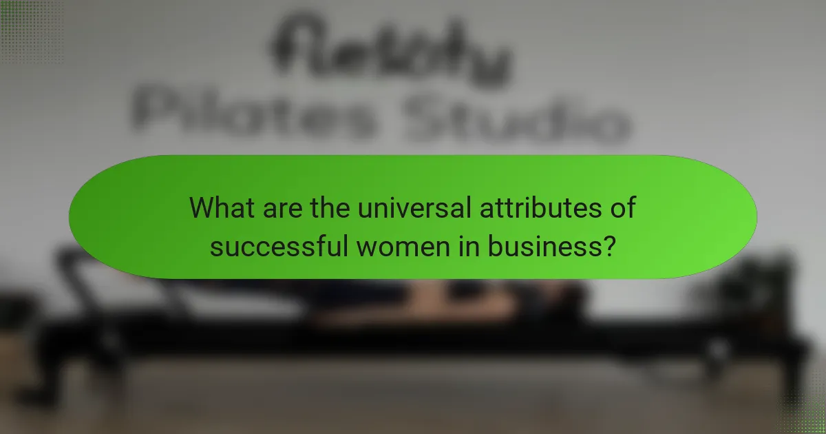 What are the universal attributes of successful women in business?