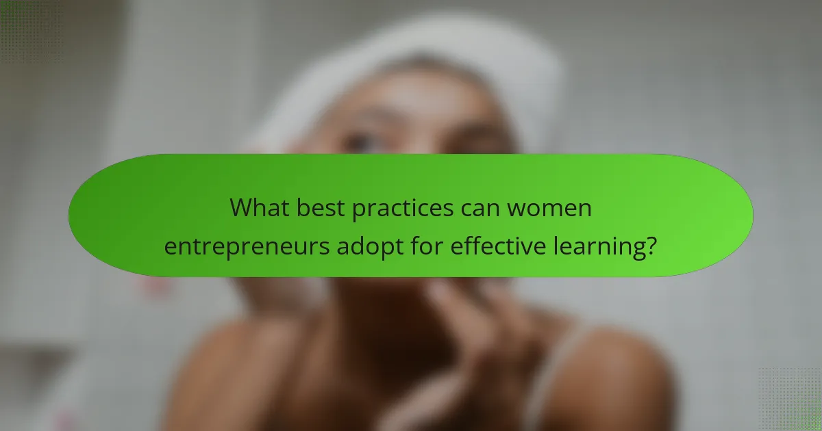 What best practices can women entrepreneurs adopt for effective learning?