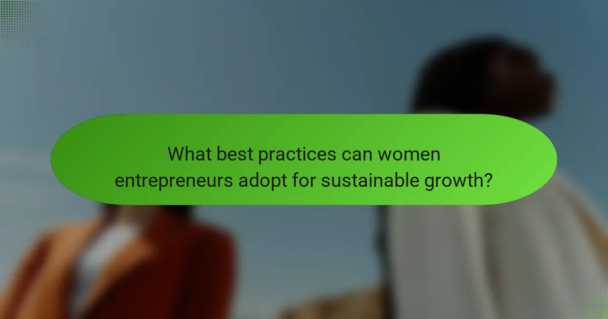 What best practices can women entrepreneurs adopt for sustainable growth?