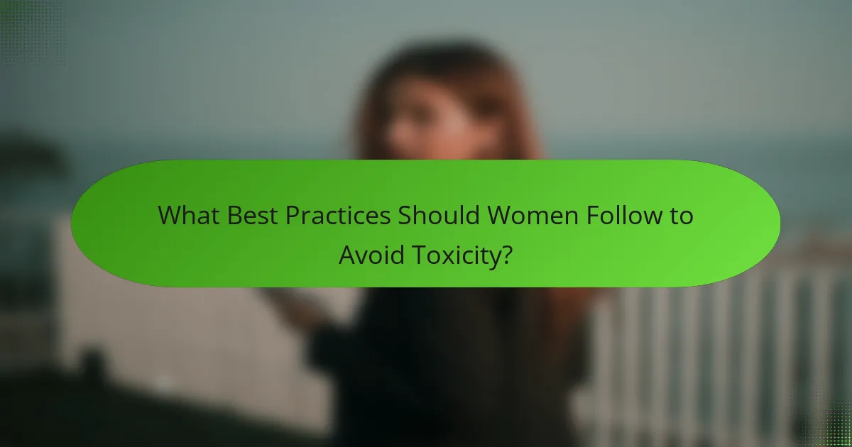 What Best Practices Should Women Follow to Avoid Toxicity?