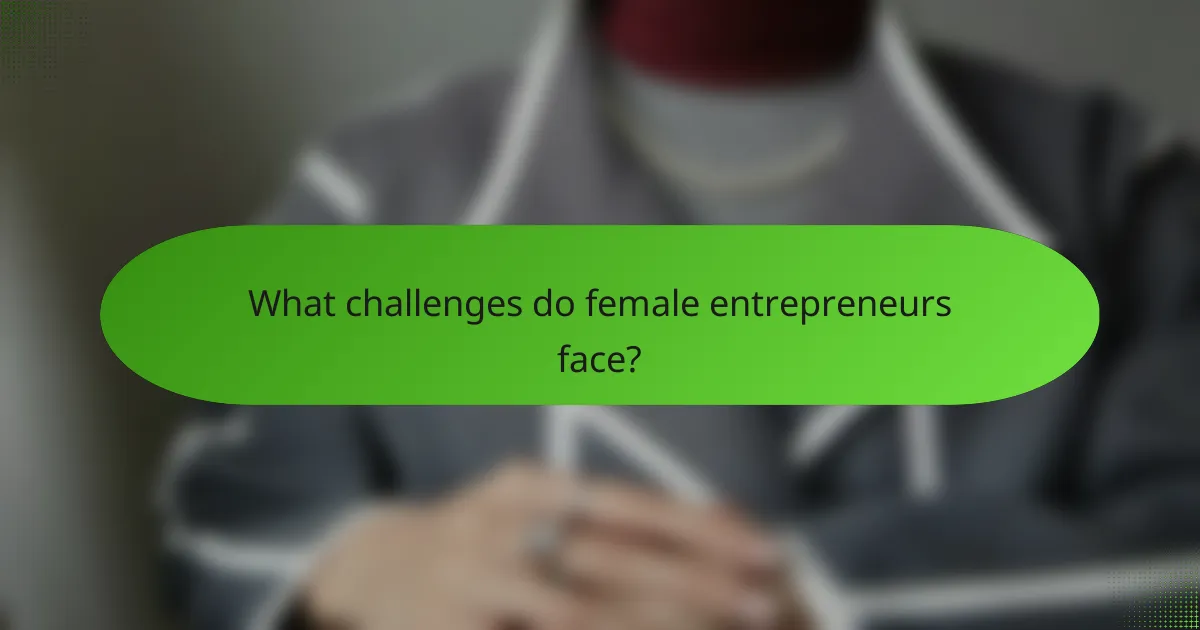 What challenges do female entrepreneurs face?