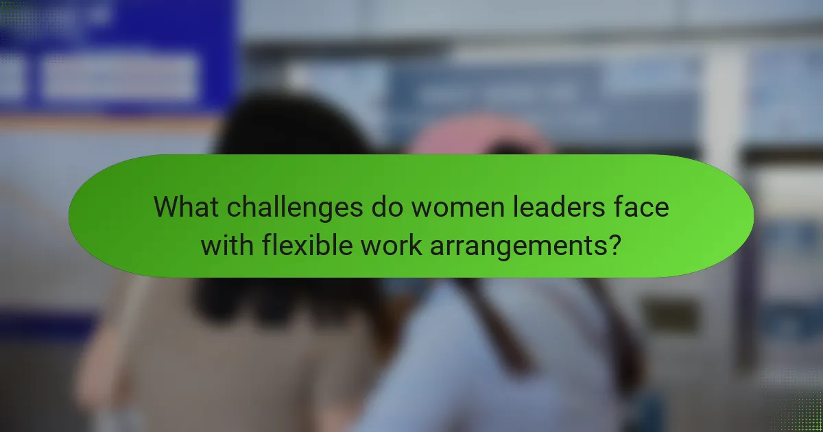 What challenges do women leaders face with flexible work arrangements?