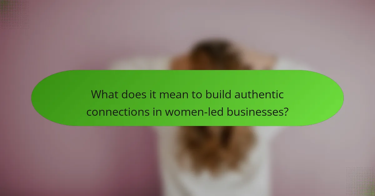 What does it mean to build authentic connections in women-led businesses?
