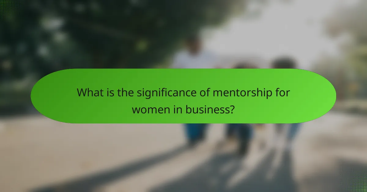 What is the significance of mentorship for women in business?