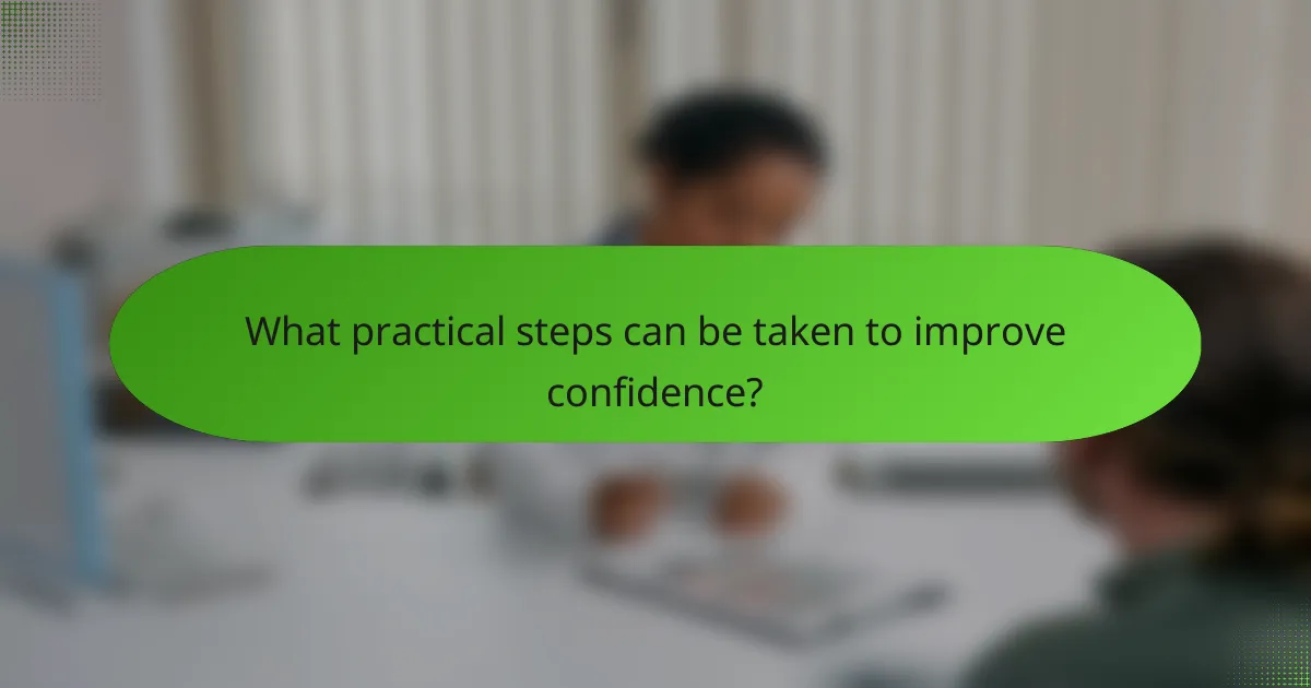 What practical steps can be taken to improve confidence?