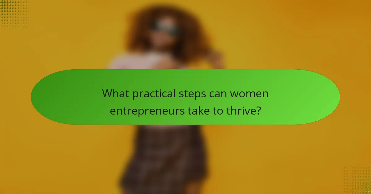What practical steps can women entrepreneurs take to thrive?