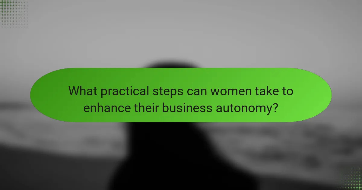 What practical steps can women take to enhance their business autonomy?