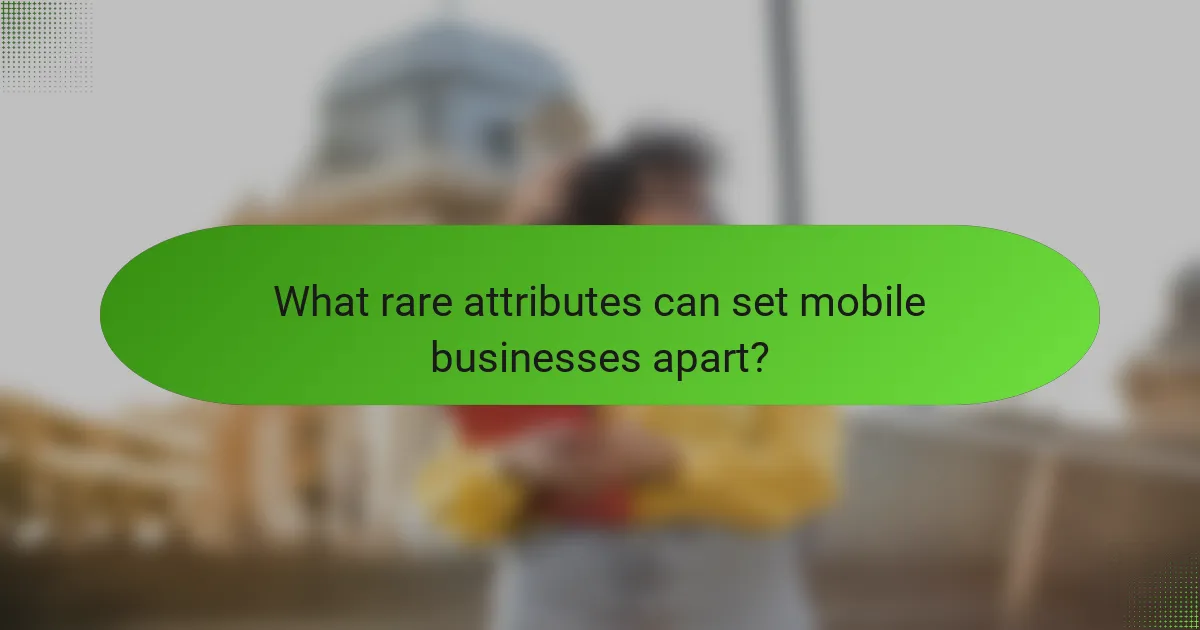 What rare attributes can set mobile businesses apart?