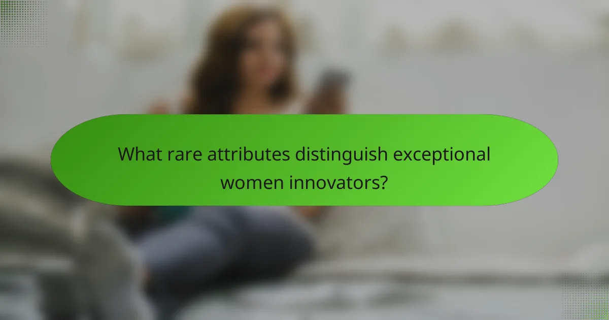 What rare attributes distinguish exceptional women innovators?