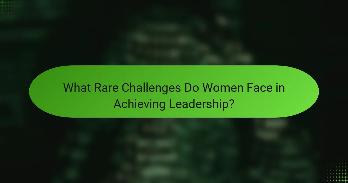 What Rare Challenges Do Women Face in Achieving Leadership?
