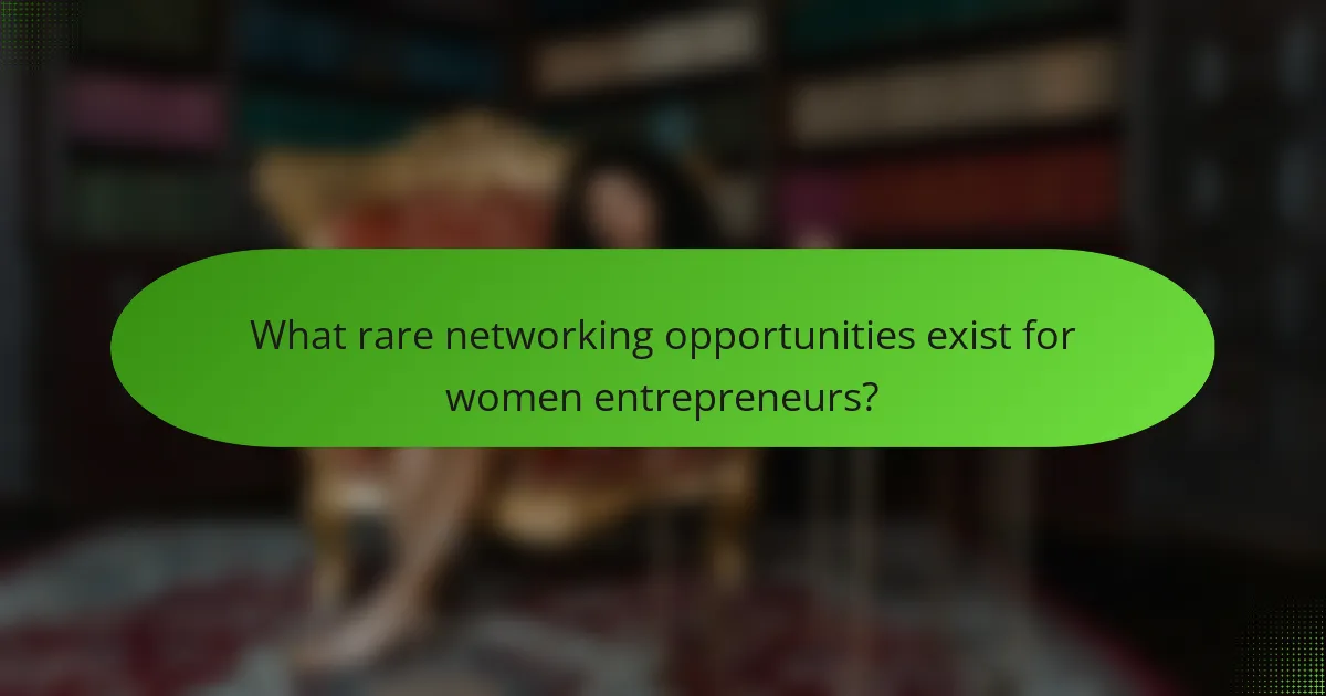 What rare networking opportunities exist for women entrepreneurs?