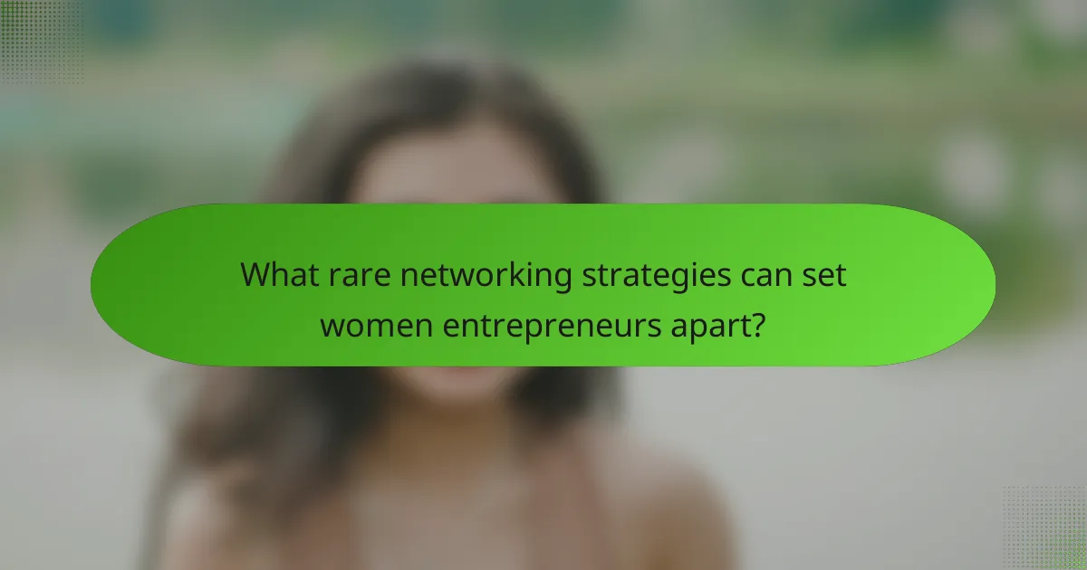 What rare networking strategies can set women entrepreneurs apart?