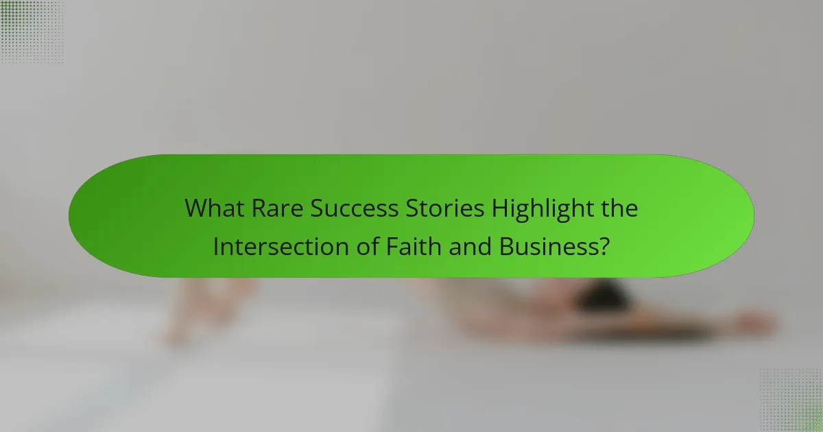 What Rare Success Stories Highlight the Intersection of Faith and Business?
