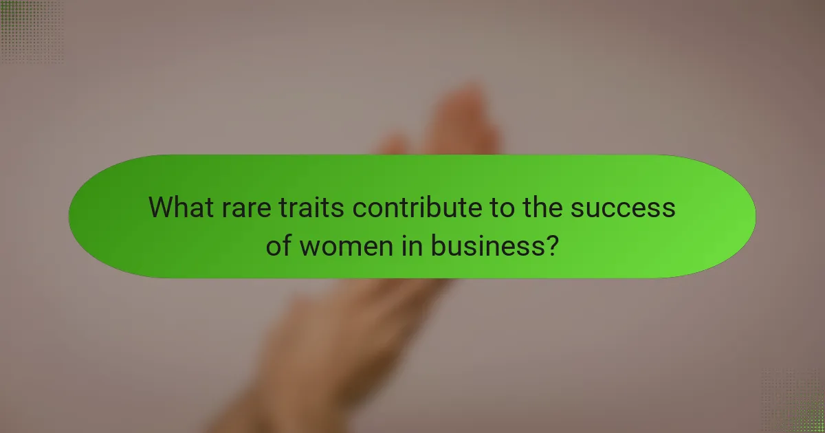 What rare traits contribute to the success of women in business?