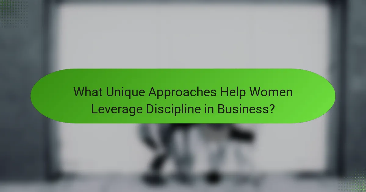 What Unique Approaches Help Women Leverage Discipline in Business?