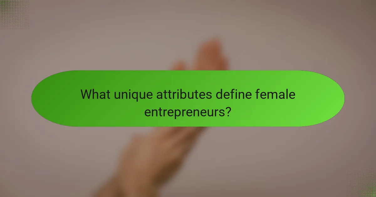 What unique attributes define female entrepreneurs?