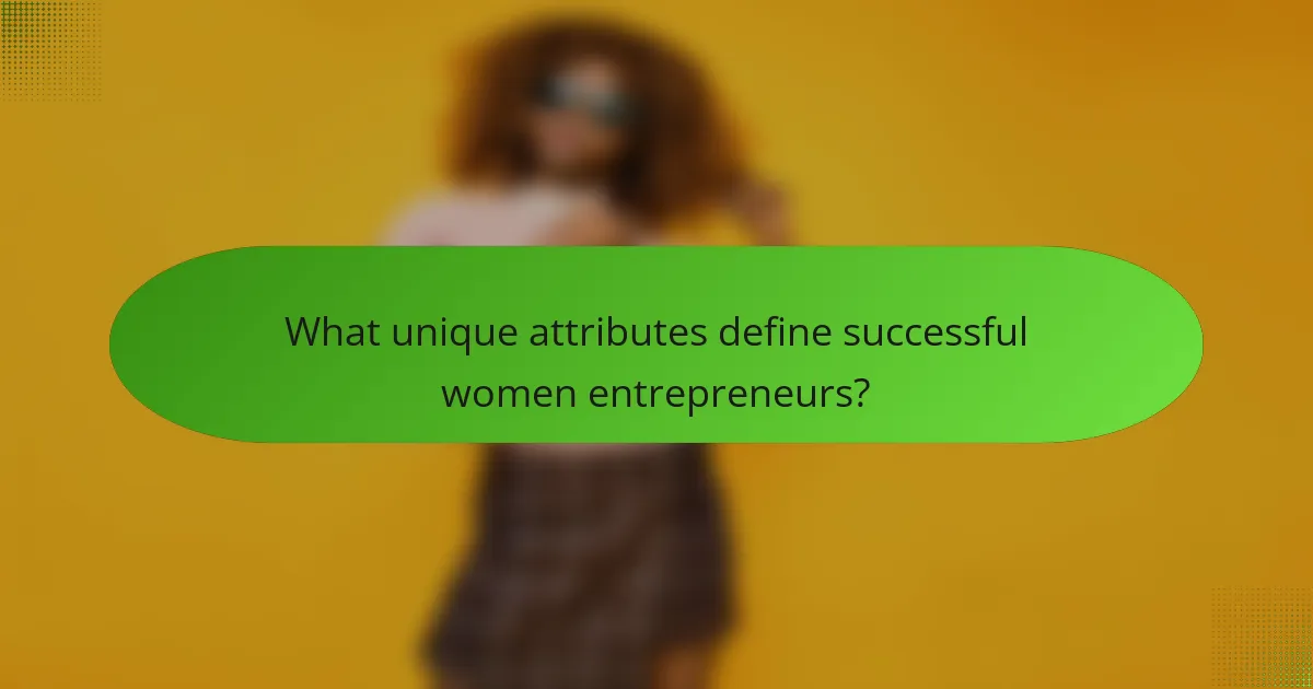 What unique attributes define successful women entrepreneurs?