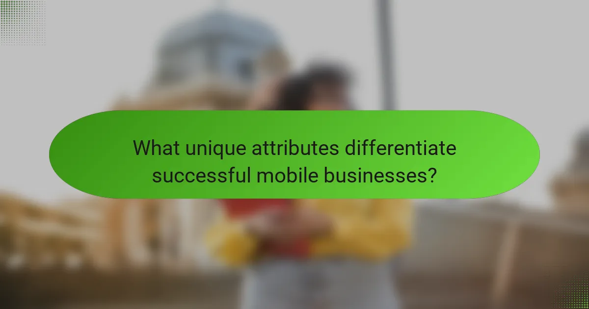 What unique attributes differentiate successful mobile businesses?