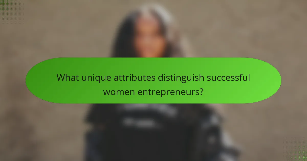 What unique attributes distinguish successful women entrepreneurs?