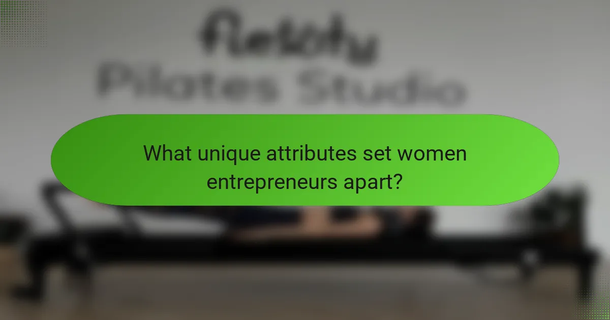 What unique attributes set women entrepreneurs apart?
