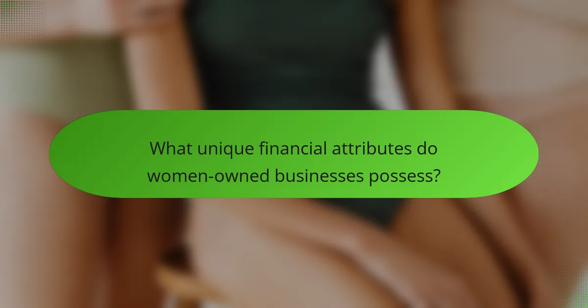 What unique financial attributes do women-owned businesses possess?