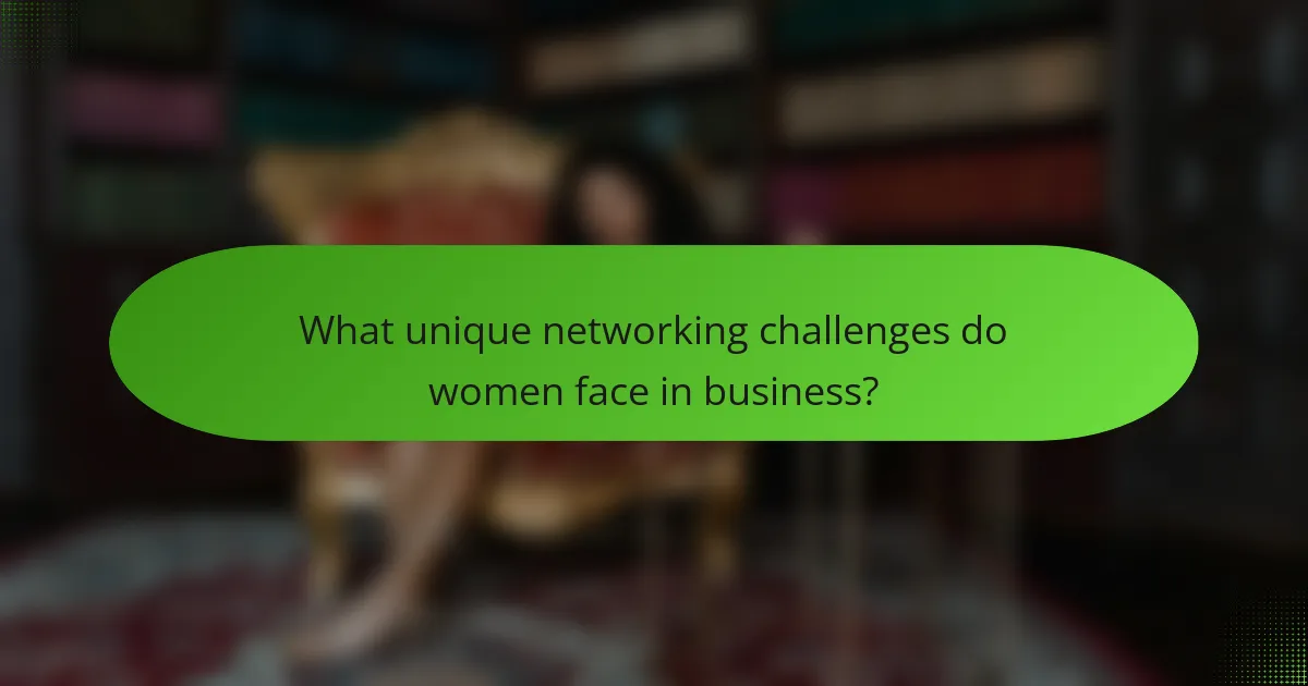 What unique networking challenges do women face in business?